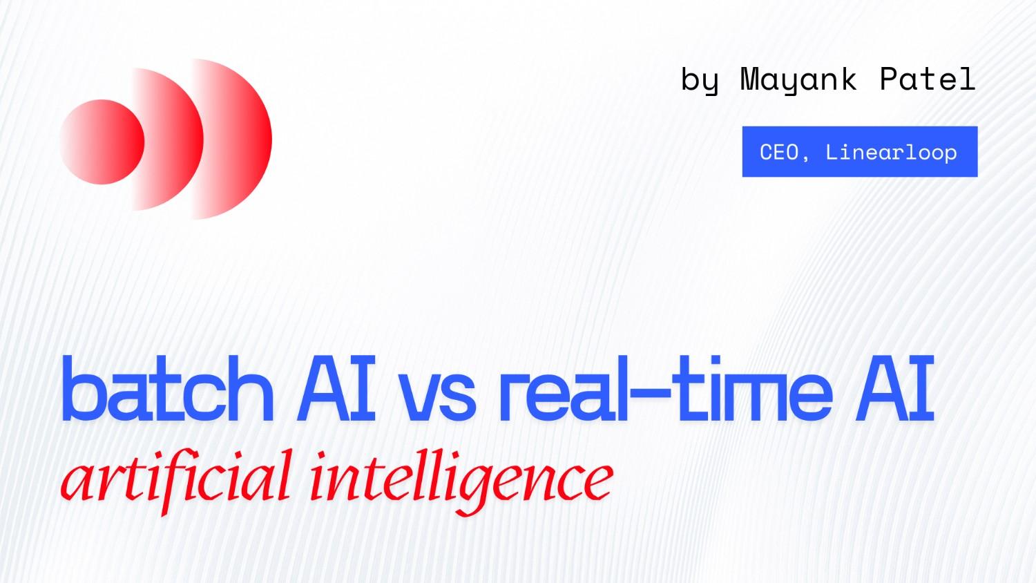Batch AI vs Real-Time AI: Choosing the Right Architecture