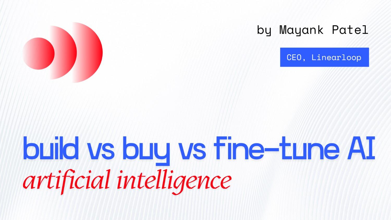 CTO Guide to AI Strategy: Build vs Buy vs Fine-Tune Decisions