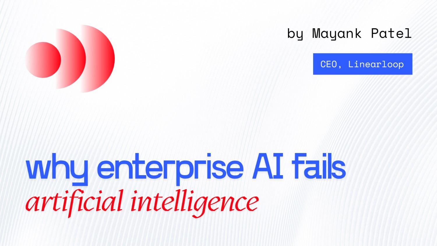 Why Enterprise AI Fails and How to Fix It